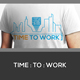 Time To Work T-Shirt 4 Design Workaholic